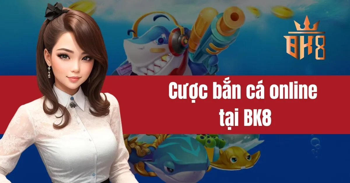Cược bắn cá online tại BK8