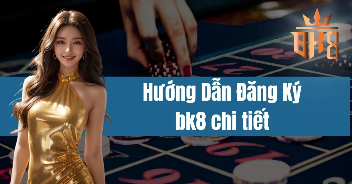 Hướng Dẫn Đăng Ký bk8 chi tiết
