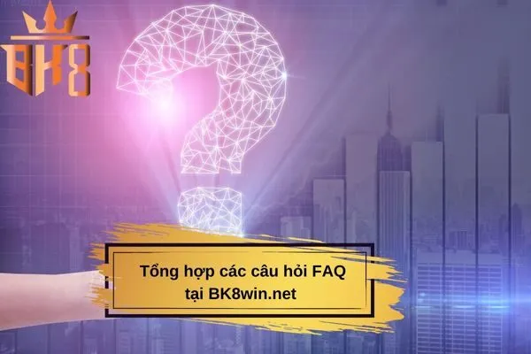 Tổng hợp các câu hỏi FAQ tại BK8win.net