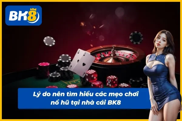 Lý do nên tìm hiểu mẹo chơi game nổ hũ tại nhà cái BK8